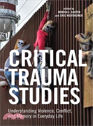 Critical trauma studies : understanding violence, conflict, and memory in everyday life /