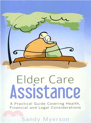 Elder Care Assistance ― A Practical Guide Covering Health, Financial and Legal Considerations