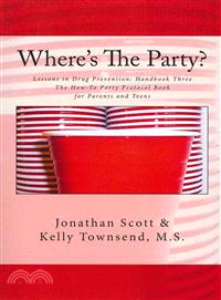 Where's the Party? — Lessons in Drug Prevention: Handbook Three: the How-to Party Protocol Book for Parents and Teens