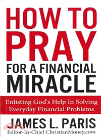How to Pray for a Financial Miracle — Enlisting God's Help in Solving Everyday Financial Problems