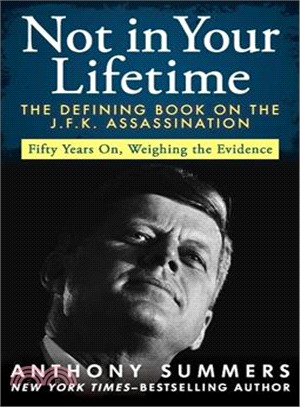 Not in Your Lifetime ― The Defining Book on the J.F.K. Assassination; Fifty Years on, Weighing the Evidence