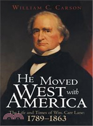 He Moved West With America ─ The Life and Times of Wm. Carr Lane,1789-1863