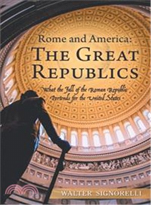 Rome and America ― The Great Republics: What the Fall of the Roman Republic Portends for the United States