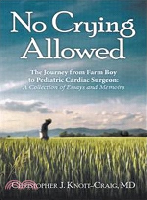 No Crying Allowed ― The Journey from Farm Boy to Pediatric Cardiac Surgeon: a Collection of Essays and Memoirs