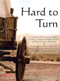 Hard to Turn ― A History of the Camp, Gabbert, Griffin, Huskey and Webb Families of Drew County, Arkansas and Associated Families: Alexander, Dodson, George, Harris,