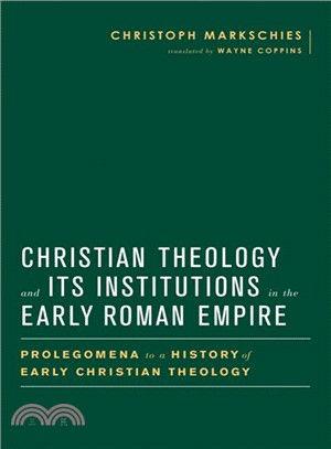 Christian Theology and Its Institutions in the Early Roman Empire ─ Prolegomena to a History of Early Christian Theology