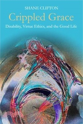 Crippled Grace ― Disability, Virtue Ethics, and the Good Life