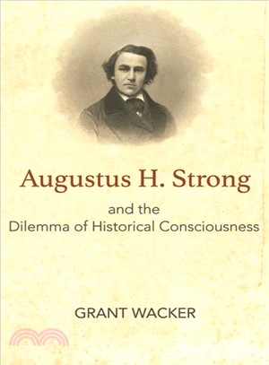 Augustus H. Strong and the Dilemma of Historical Consciousness