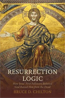 Resurrection Logic ― How Jesus First Followers Believed God Raised Him from the Dead