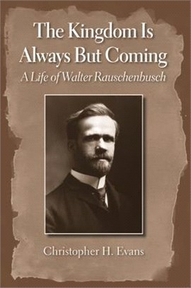 Kingdom Is Always But Coming: A Life of Walter Rauschenbusch