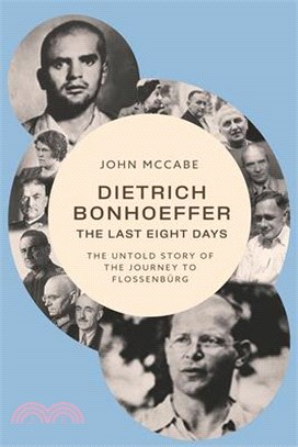 Dietrich Bonhoeffer--The Last Eight Days: The Untold Story of the Journey to Flossenbürg