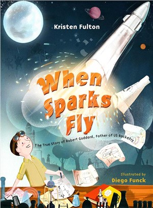 When Sparks Fly ― The True Story of Robert Goddard, the Father of Us Rocketry