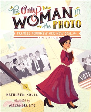 The only woman in the photo : Frances Perkins & her New Deal for America / Kathleen Krull ; [illustrated by] Alexandra Bye.  Krull, Kathleen, author.