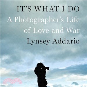 It's What I Do ─ A Photographer's Life of Love and War