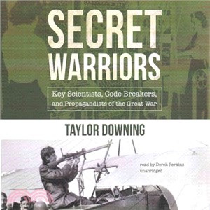 Secret Warriors ─ Key Scientists, Code Breakers and Propagandists of the Great War