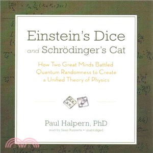 Einstein's Dice and Schrodinger's Cat ― How Two Great Minds Battled Quantum Randomness to Create a Unified Theory of Physics