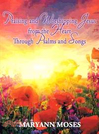 Praising and Worshipping Jesus from the Heart Through Psalms and Songs