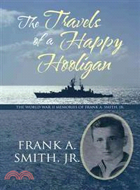 The Travels of a Happy Hooligan ─ The World War II Memories of Frank A. Smith, Jr.