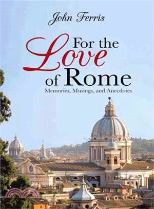 For the Love of Rome ― Memories, Musings, and Anecdotes