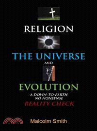 Religion, the Universe and Evolution ― A Down-to-earth, No Nonsense Reality Check