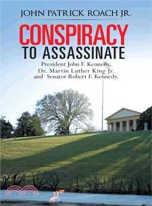 Conspiracy to Assassinate President John F. Kennedy, Dr. Martin Luther King Jr. and Senator Robert F. Kennedy.