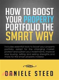 How to Boost Your Property Portfolio the Smart Way ─ Includes essential tools to boost your property portfolio, adapt for the changing market, protect and sustain your investments, improve your buying