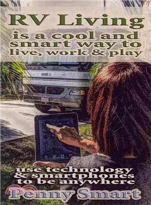 RV Living Is a Cool, Smart Way to Live, Work & Play ― Escape the Rat Race, Enjoy a Relaxing Lifestyle, Travel & Live Anywhere Using Smartphones