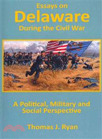 Essays on Delaware During the Civil War ― A Political, Military and Social Perspective