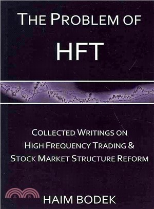 The Problem of Hft ― Collected Writings on High Frequency Trading & Stock Market Structure Reform