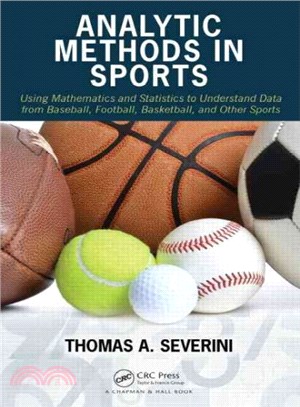 Analytic Methods in Sports ─ Using Mathematics and Statistics to Understand Data from Baseball, Football, Basketball, and Other Sports