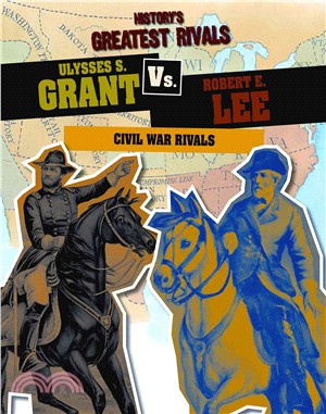 Ulysses S. Grant vs. Robert E. Lee ─ Civil War Rivals