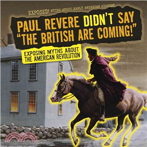 Paul Revere Didn't Say "The British Are Coming!" ─ Exposing Myths About the American Revolution