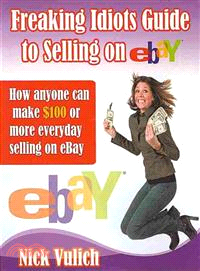 Freaking Idiots Guide to Selling on Ebay ― How Anyone Can Make $100 or More Everyday Selling on Ebay