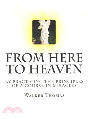 From Here to Heaven ― By Practicing the Principles of a Course in Miracles