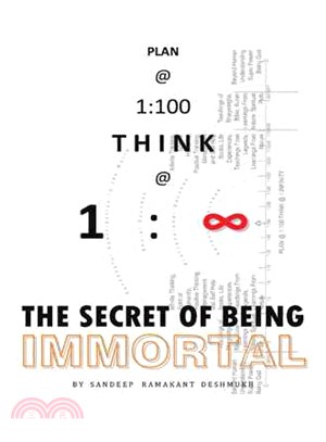 Plan @ 1:100 Think @ 1: Infinity ─ The Secret of Being Immortal