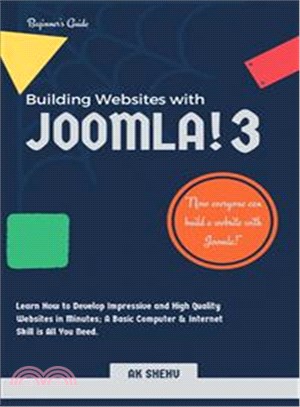 Building Websites With Joomla! 3 ─ Learn How to Develop Impressive and High Quality Websites in Minutes. a Basic Computer & Internet Skill Is All You Need