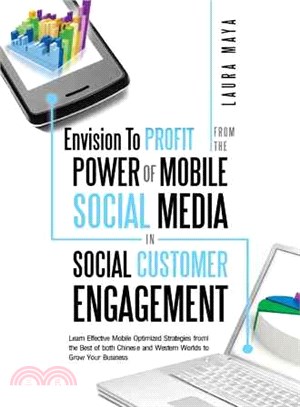 Envision to Profit from the Power of Mobile Social Media in Social Customer Engagement ─ Learn Effective Mobile Optimized Strategies from the Best of Both Chinese and Western Worlds to Grow Your Busin