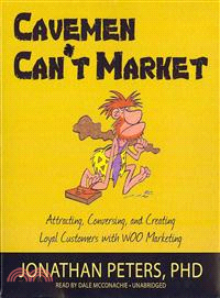 Cavemen Can't Market ─ Attracting, Conversing, and Creating Loyal Customers With Woo Marketing