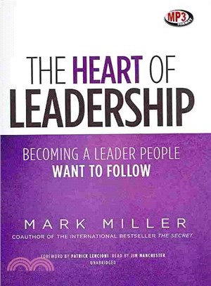 The Heart of Leadership ─ Becoming a Leader People Want to Follow