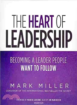 The Heart of Leadership ─ Becoming a Leader People Want to Follow