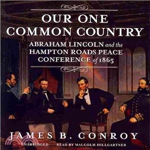 Our One Common Country ─ Abraham Lincoln and the Hampton Roads Peace Conference of 1865