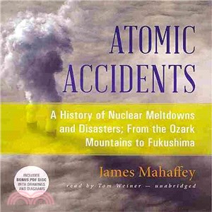 Atomic Accidents ― A History of Nuclear Meltdowns and Disasters; from the Ozark Mountains to Fukushima