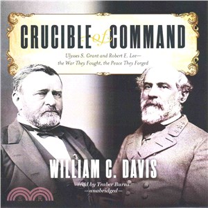 Crucible of Command ─ Ulysses S. Grant and Robert E. Lee - the War They Fought, the Peace They Forged