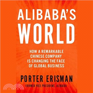 Alibaba's World ― How a Remarkable Chinese Company Is Changing the Face of Global Business