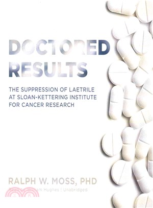 Doctored Results ― The Supression of Laetrile at Sloan-kettering Institute for Cancer Research