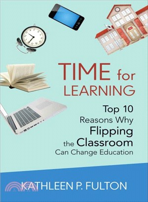 Time for Learning ― Top 10 Reasons Why Flipping the Classroom Can Change Education