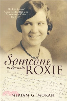 Someone to Be with Roxie：The Life Story of Grace Reed Liddell Cox Missionary in China 1934-1944
