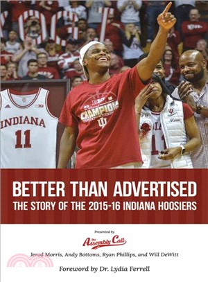 Better Than Advertised ― The Story of the 2015-16 Indiana Hoosiers - the Definitive Anthology of the 2015-16 Iu Men's Basketball Season