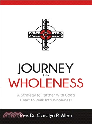 Journey into Wholeness ― A Strategy to Partner With God's Heart to Walk into Wholeness.