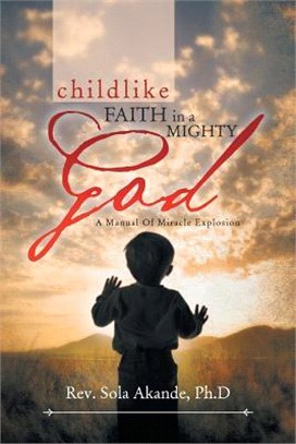 Childlike Faith in a Mighty God ─ A Manual of Miracle Explosion